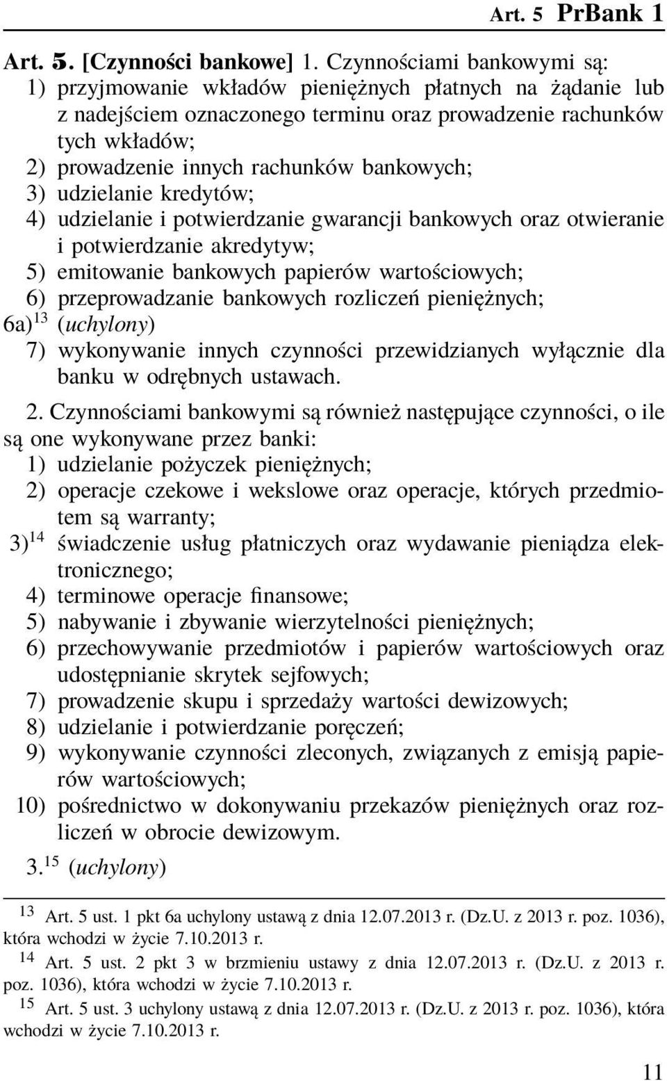 bankowych; 3) udzielanie kredytów; 4) udzielanie i potwierdzanie gwarancji bankowych oraz otwieranie i potwierdzanie akredytyw; 5) emitowanie bankowych papierów wartościowych; 6) przeprowadzanie