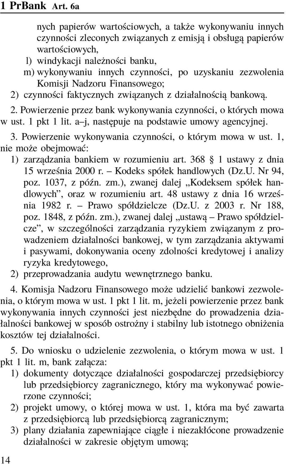 po uzyskaniu zezwolenia Komisji Nadzoru Finansowego; 2) czynności faktycznych związanych z działalnością bankową. 2. Powierzenie przez bank wykonywania czynności, o których mowa w ust. 1 pkt 1 lit.