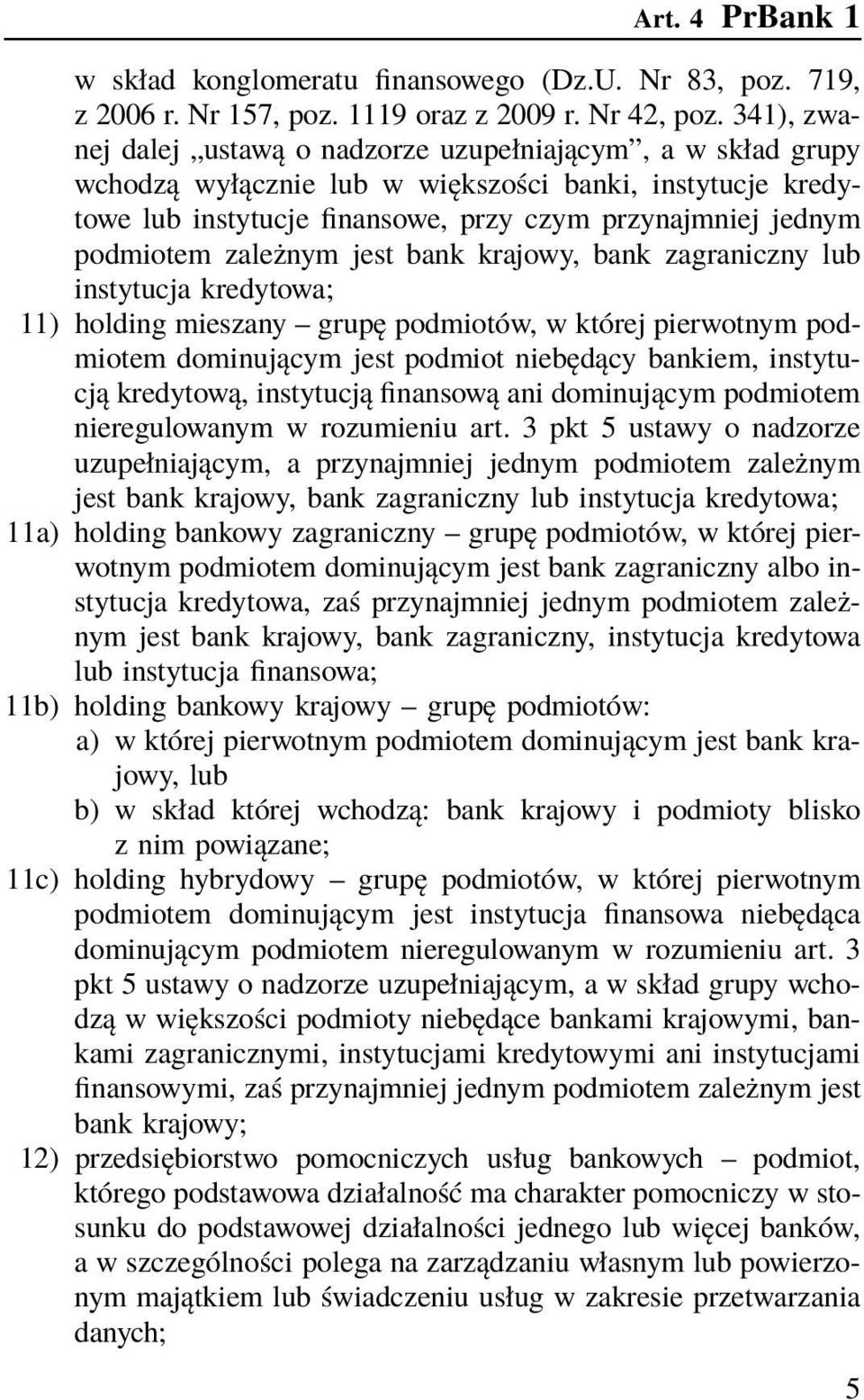 zależnym jest bank krajowy, bank zagraniczny lub instytucja kredytowa; 11) holding mieszany grupę podmiotów, w której pierwotnym podmiotem dominującym jest podmiot niebędący bankiem, instytucją