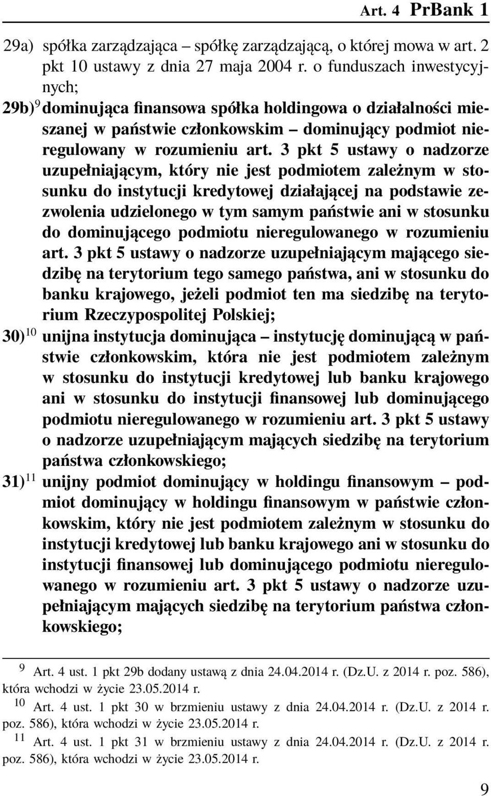 3 pkt 5 ustawy o nadzorze uzupełniającym, który nie jest podmiotem zależnym w stosunku do instytucji kredytowej działającej na podstawie zezwolenia udzielonego w tym samym państwie ani w stosunku do