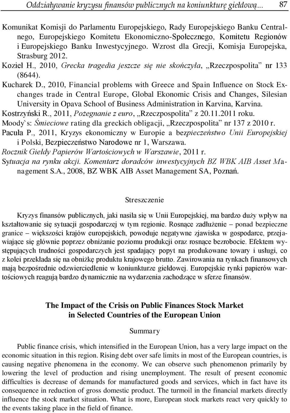 Wzrost dla Grecji, Komisja Europejska, Strasburg 2012. Kozieł H., 2010, Grecka tragedia jeszcze się nie skończyła, Rzeczpospolita nr 133 (8644). Kucharek D.