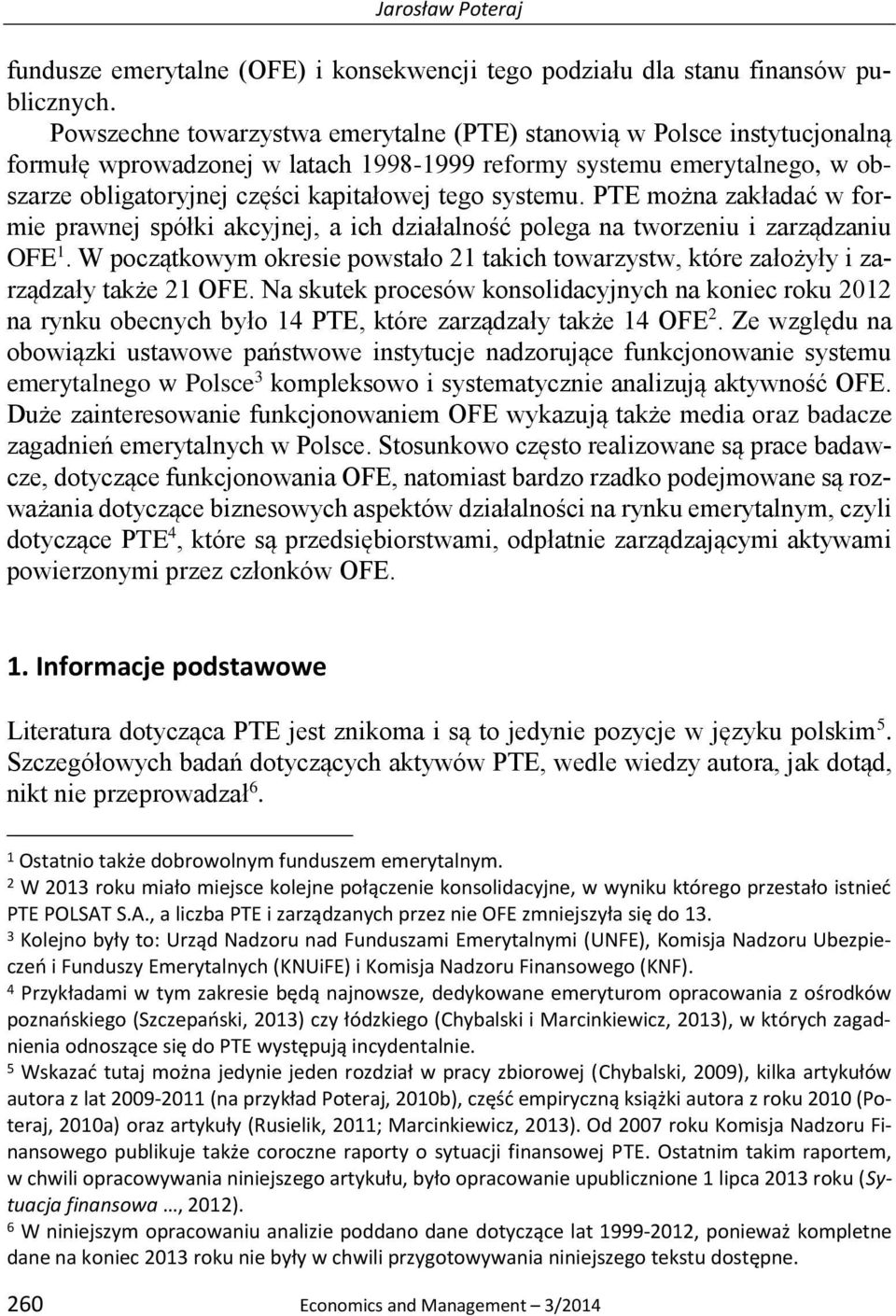 systemu. PTE można zakładać w formie prawnej spółki akcyjnej, a ich działalność polega na tworzeniu i zarządzaniu OFE 1.