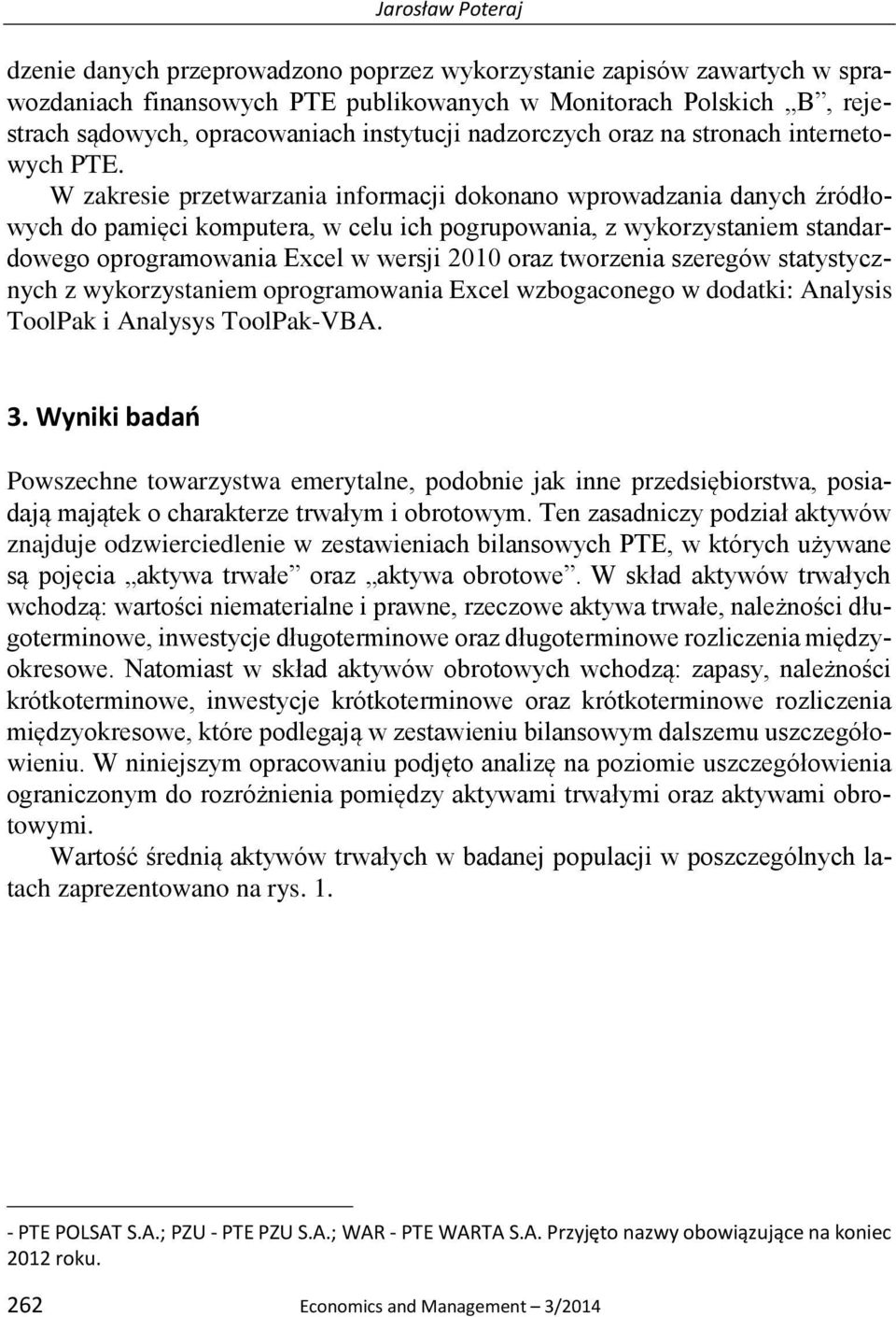 W zakresie przetwarzania informacji dokonano wprowadzania danych źródłowych do pamięci komputera, w celu ich pogrupowania, z wykorzystaniem standardowego oprogramowania Excel w wersji 2010 oraz