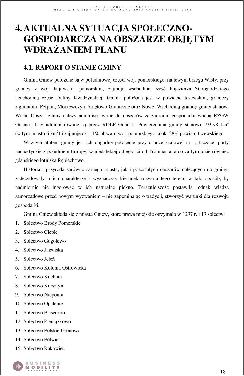 Gmina połoŝona jest w powiecie tczewskim, graniczy z gminami: Pelplin, Morzeszczyn, Smętowo Graniczne oraz Nowe. Wschodnią granicę gminy stanowi Wisła.