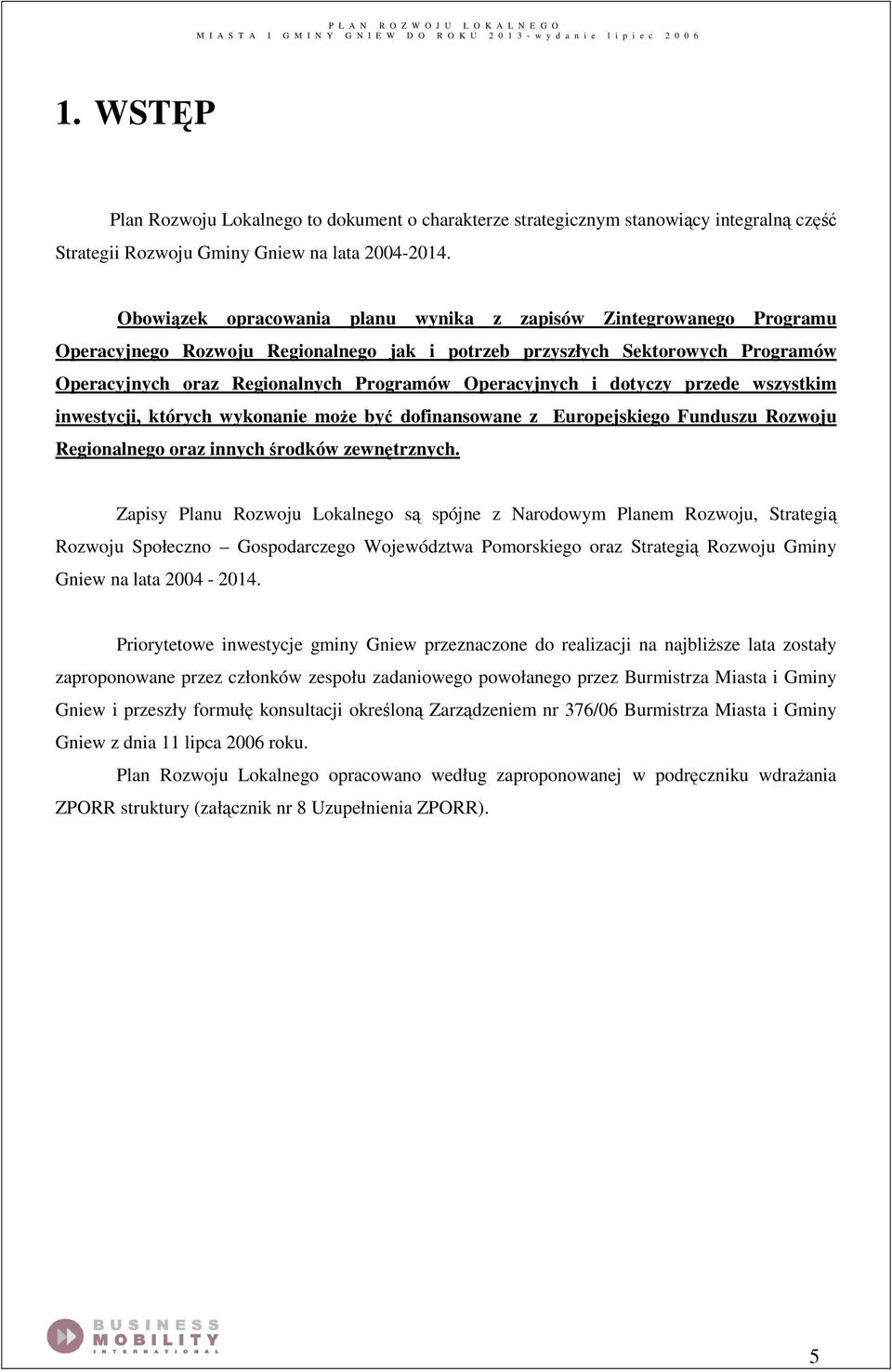 Operacyjnych i dotyczy przede wszystkim inwestycji, których wykonanie moŝe być dofinansowane z Europejskiego Funduszu Rozwoju Regionalnego oraz innych środków zewnętrznych.