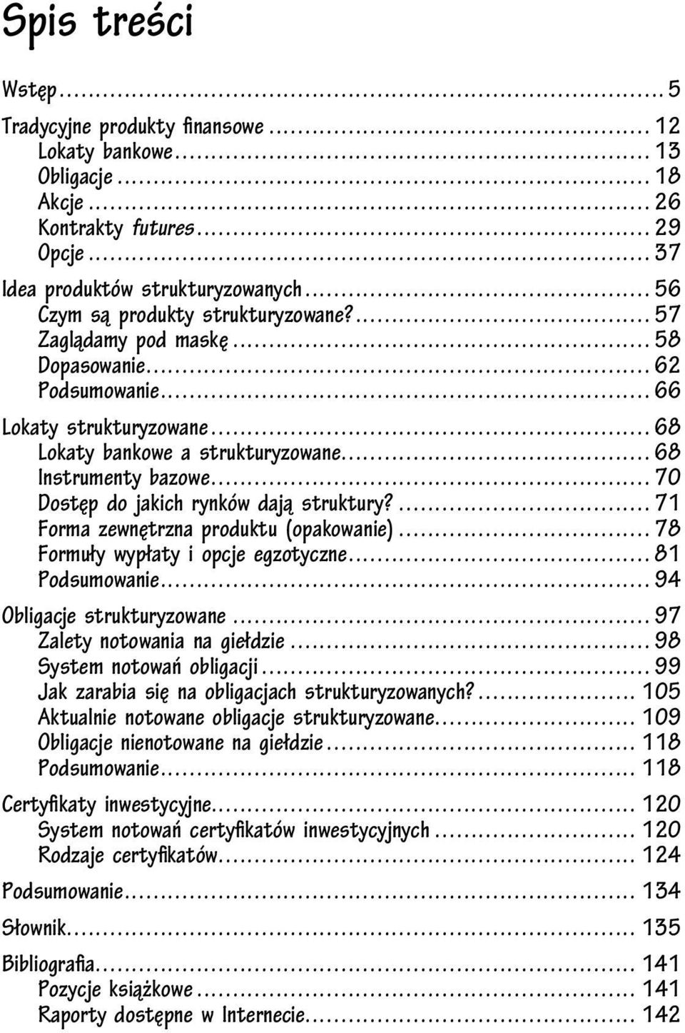 ..70 Dostęp do jakich rynków dają struktury?...71 Forma zewnętrzna produktu (opakowanie)...78 Formuły wypłaty i opcje egzotyczne...81 Podsumowanie...94 Obligacje strukturyzowane.