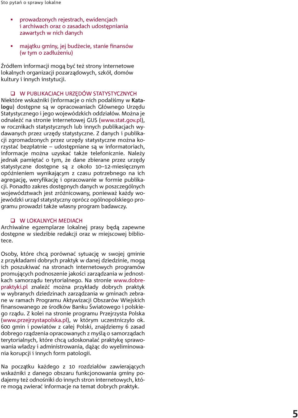 w publikacjach urzędów statystycznych Niektóre wskaźniki (informacje o nich podaliśmy w Katalogu) dostępne są w opracowaniach Głównego Urzędu Statystycznego i jego wojewódzkich oddziałów.