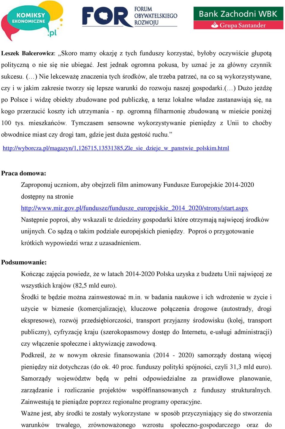 ( ) Dużo jeżdżę po Polsce i widzę obiekty zbudowane pod publiczkę, a teraz lokalne władze zastanawiają się, na kogo przerzucić koszty ich utrzymania - np.