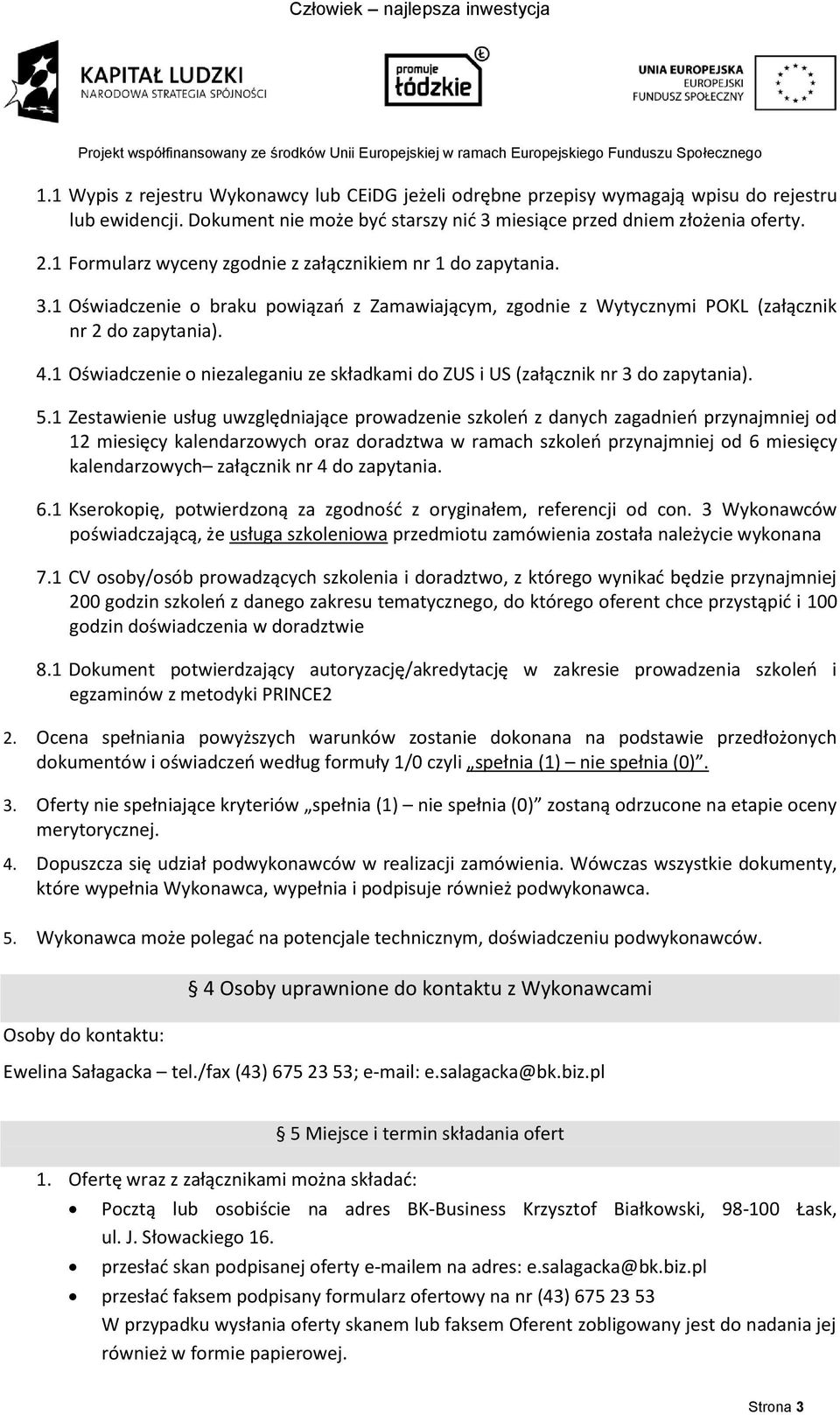 1 Oświadczenie o niezaleganiu ze składkami do ZUS i US (załącznik nr 3 do zapytania). 5.