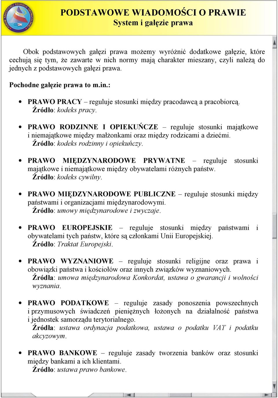 PRAWO RODZINNE I OPIEKUŃCZE reguluje stosunki majątkowe i niemajątkowe między małżonkami oraz między rodzicami a dziećmi. Źródło: kodeks rodzinny i opiekuńczy.