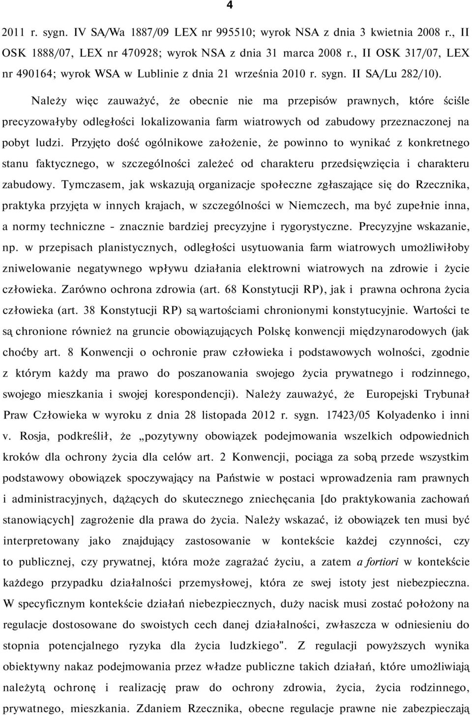 Należy więc zauważyć, że obecnie nie ma przepisów prawnych, które ściśle precyzowałyby odległości lokalizowania farm wiatrowych od zabudowy przeznaczonej na pobyt ludzi.