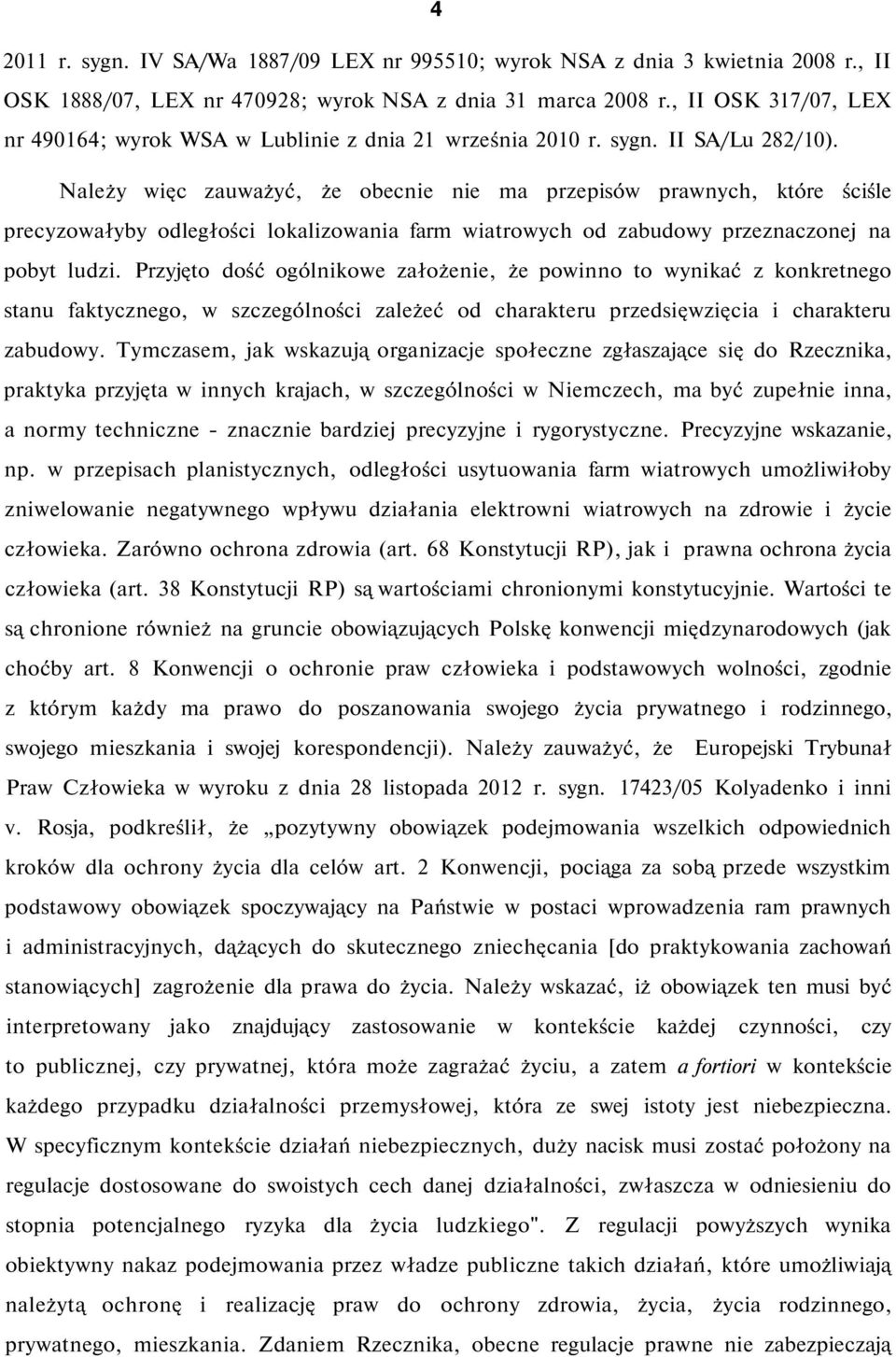 Należy więc zauważyć, że obecnie nie ma przepisów prawnych, które ściśle precyzowałyby odległości lokalizowania farm wiatrowych od zabudowy przeznaczonej na pobyt ludzi.