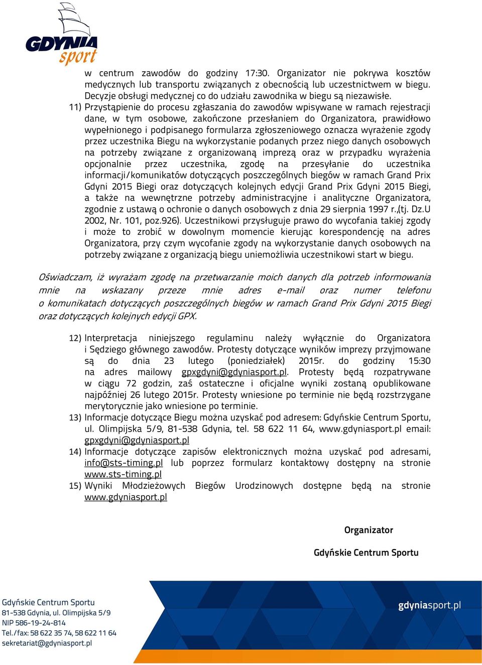 11) Przystąpienie do procesu zgłaszania do zawodów wpisywane w ramach rejestracji dane, w tym osobowe, zakończone przesłaniem do Organizatora, prawidłowo wypełnionego i podpisanego formularza