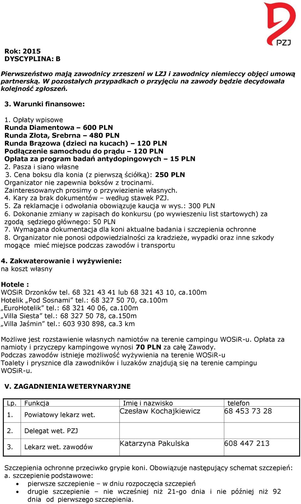 Opłaty wpisowe Runda Diamentowa 600 PLN Runda Złota, Srebrna 480 PLN Runda Brązowa (dzieci na kucach) 120 PLN Podłączenie samochodu do prądu 120 PLN Opłata za program badań antydopingowych 15 PLN 2.