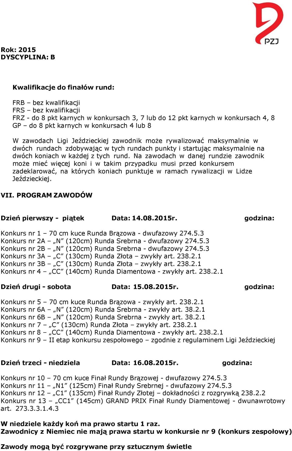 Na zawodach w danej rundzie zawodnik może mieć więcej koni i w takim przypadku musi przed konkursem zadeklarować, na których koniach punktuje w ramach rywalizacji w Lidze Jeździeckiej. VII.