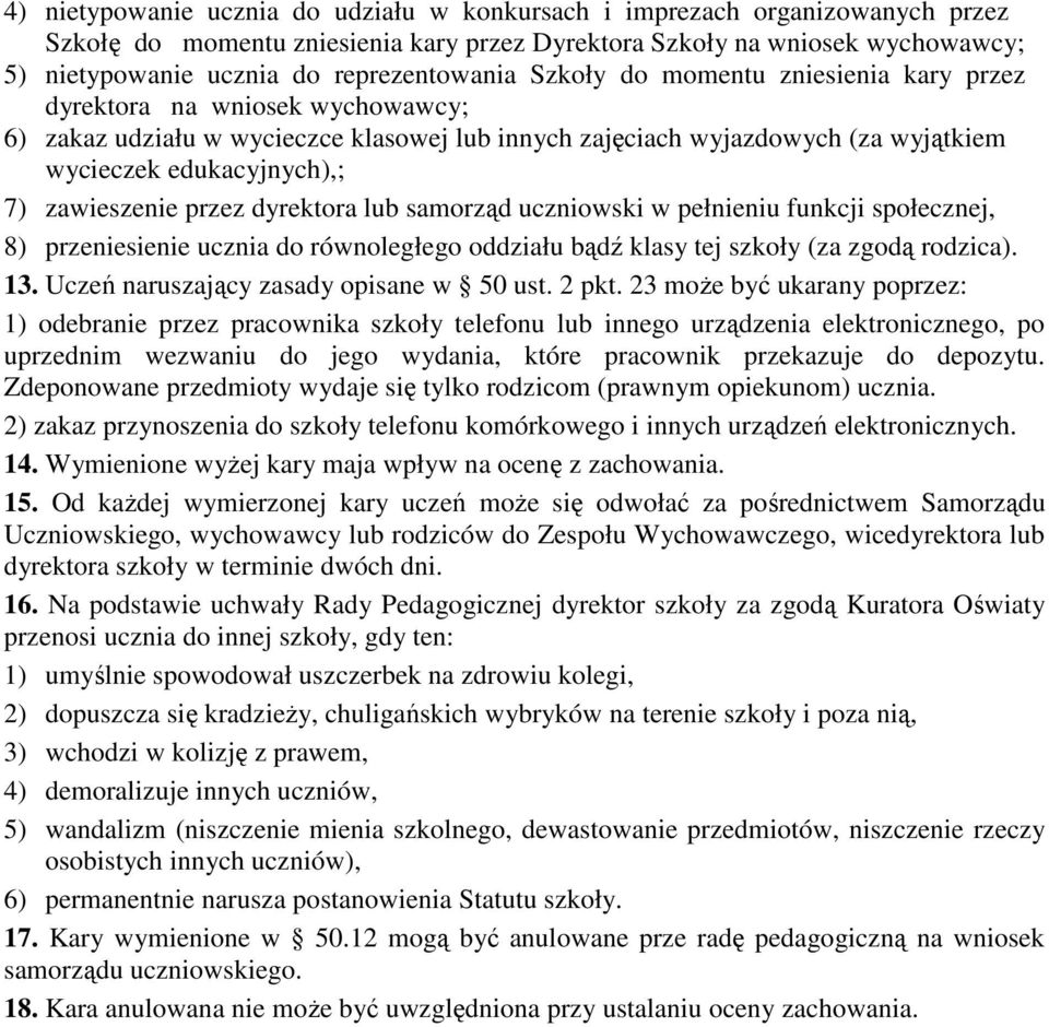 7) zawieszenie przez dyrektora lub samorząd uczniowski w pełnieniu funkcji społecznej, 8) przeniesienie ucznia do równoległego oddziału bądź klasy tej szkoły (za zgodą rodzica). 13.