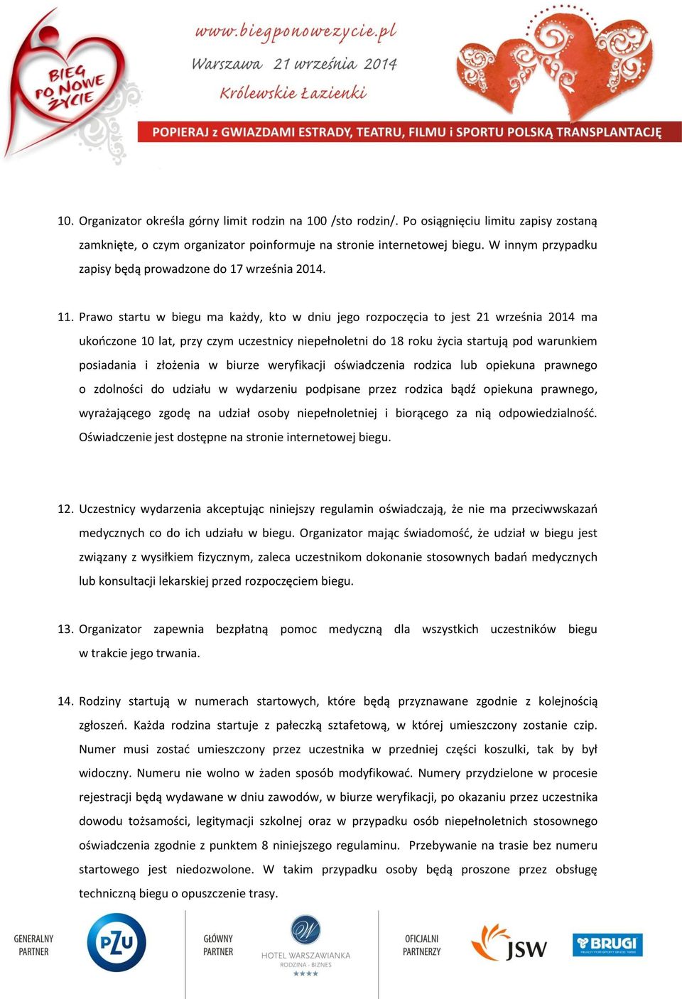 Prawo startu w biegu ma każdy, kto w dniu jego rozpoczęcia to jest 21 września 2014 ma ukooczone 10 lat, przy czym uczestnicy niepełnoletni do 18 roku życia startują pod warunkiem posiadania i