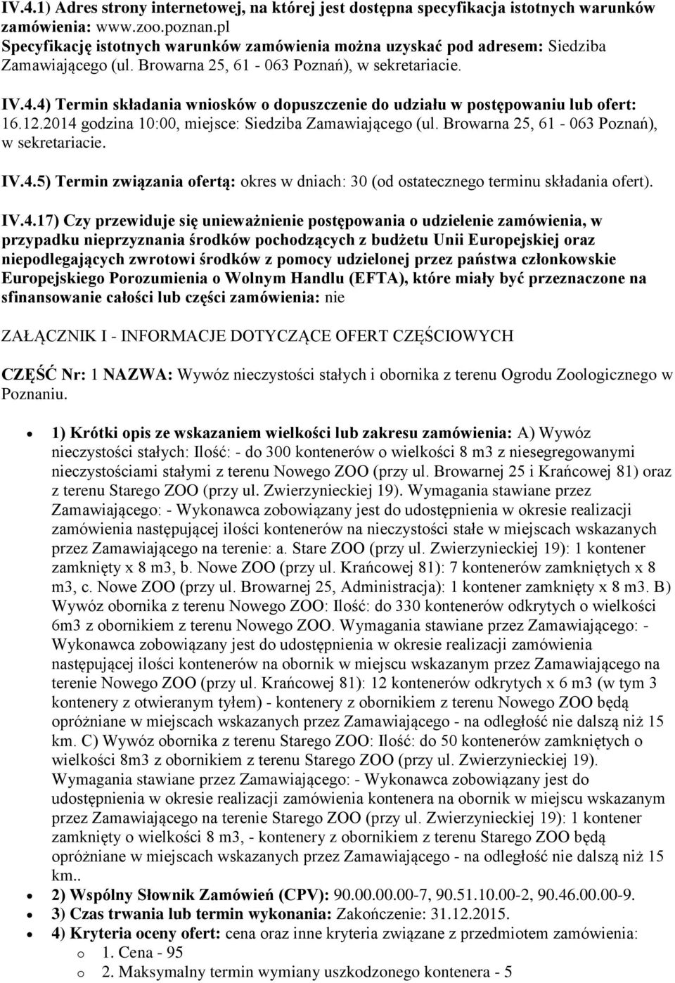 4) Termin składania wniosków o dopuszczenie do udziału w postępowaniu lub ofert: 16.12.2014 godzina 10:00, miejsce: Siedziba Zamawiającego (ul. Browarna 25, 61-063 Poznań), w sekretariacie. IV.4.5) Termin związania ofertą: okres w dniach: 30 (od ostatecznego terminu składania ofert).