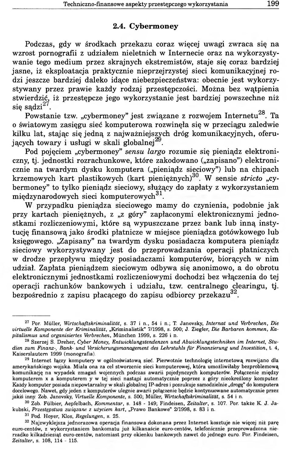 staje się coraz bardziej jasne, iż eksploatacja praktycznie nieprzejrzystej sieci komunikacyjnej rodzi jeszcze bardziej daleko idące niebezpieczeństwa: obecnie jest wykorzystywany przez prawie każdy