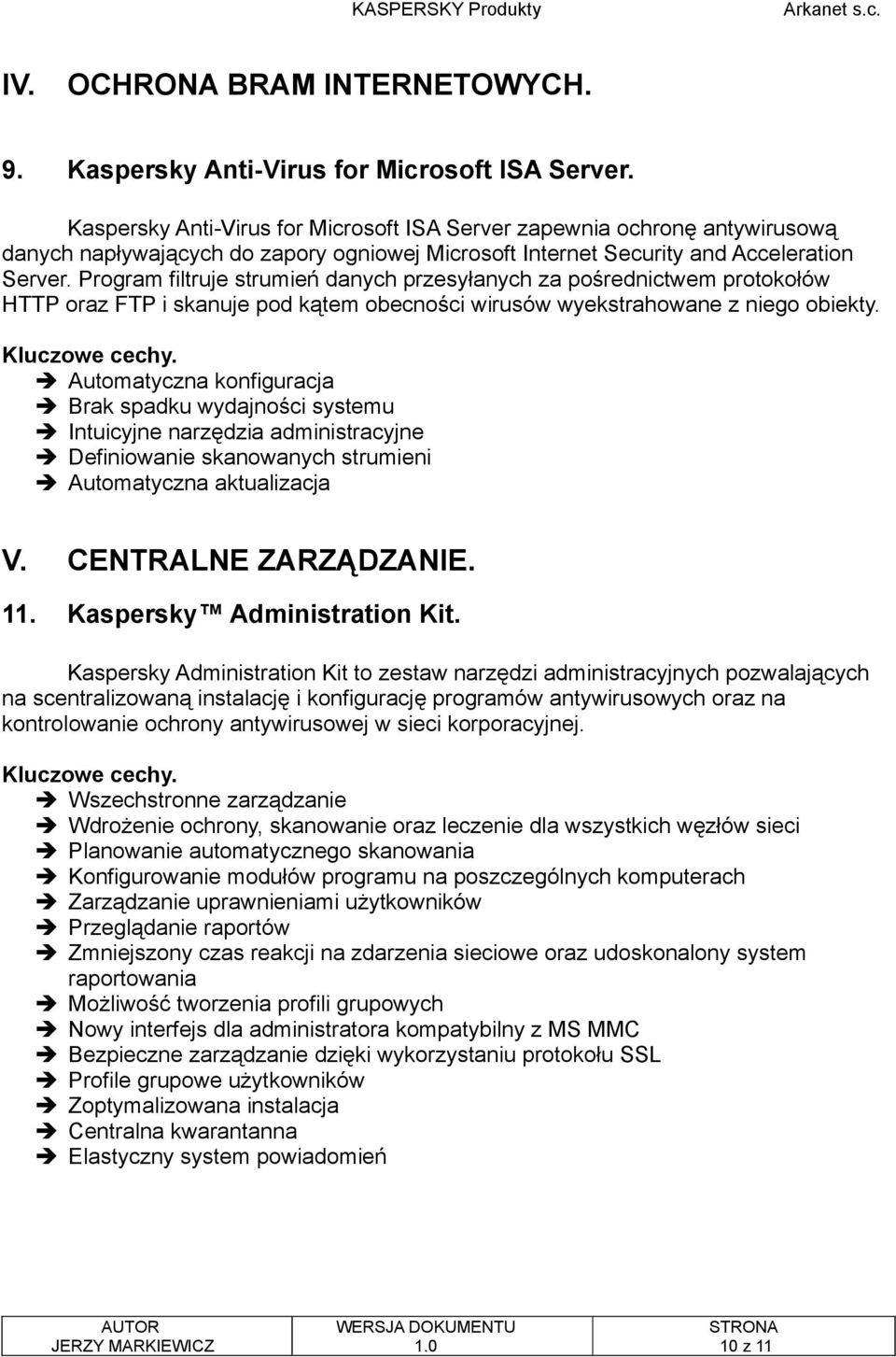 Program filtruje strumień danych przesyłanych za pośrednictwem protokołów HTTP oraz FTP i skanuje pod kątem obecności wirusów wyekstrahowane z niego obiekty.