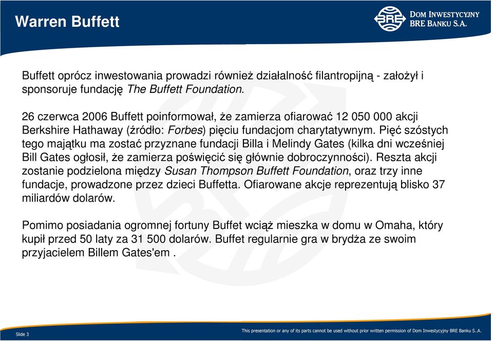 Pięć szóstych tego majątku ma zostać przyznane fundacji Billa i Melindy Gates (kilka dni wcześniej Bill Gates ogłosił, Ŝe zamierza poświęcić się głównie dobroczynności).