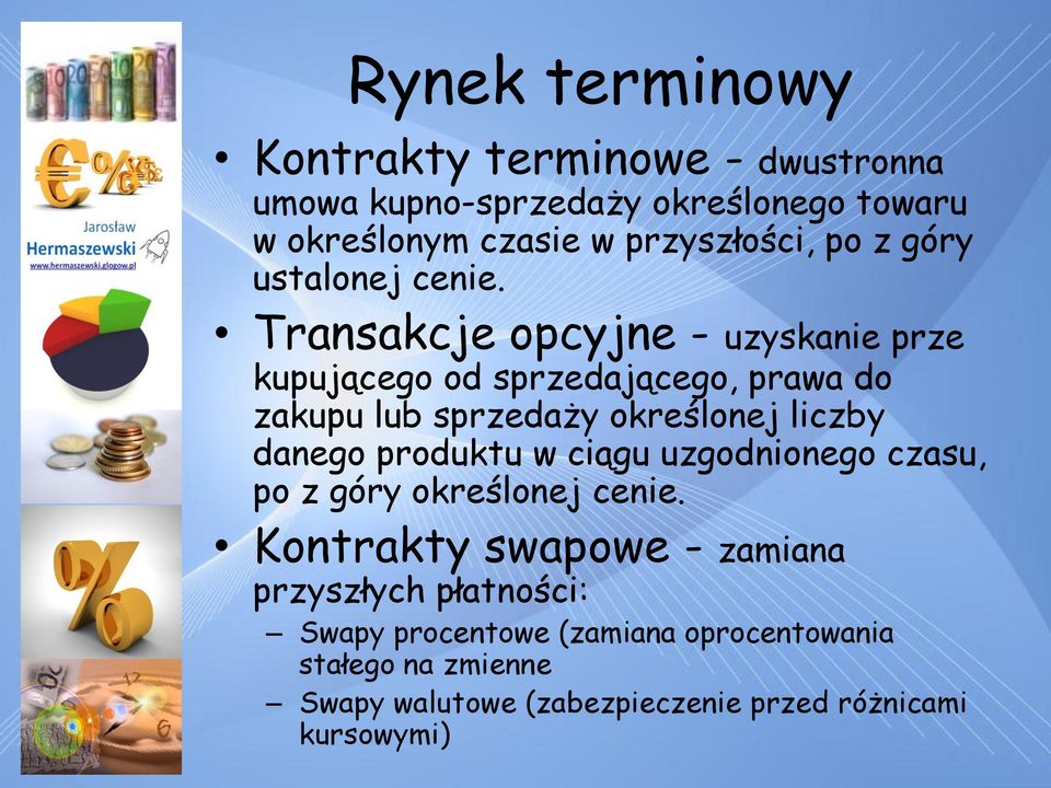 Transakcje opcyjne - uzyskanie prze kupującego od sprzedającego, prawa do zakupu lub sprzedaży określonej liczby danego