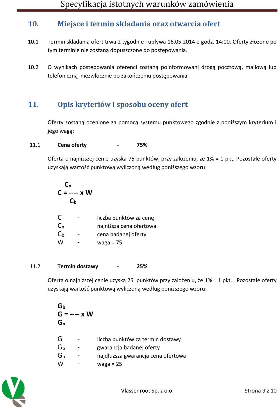 2 O wynikach postępowania oferenci zostaną poinformowani drogą pocztową, mailową lub telefoniczną niezwłocznie po zakończeniu postępowania. 11.