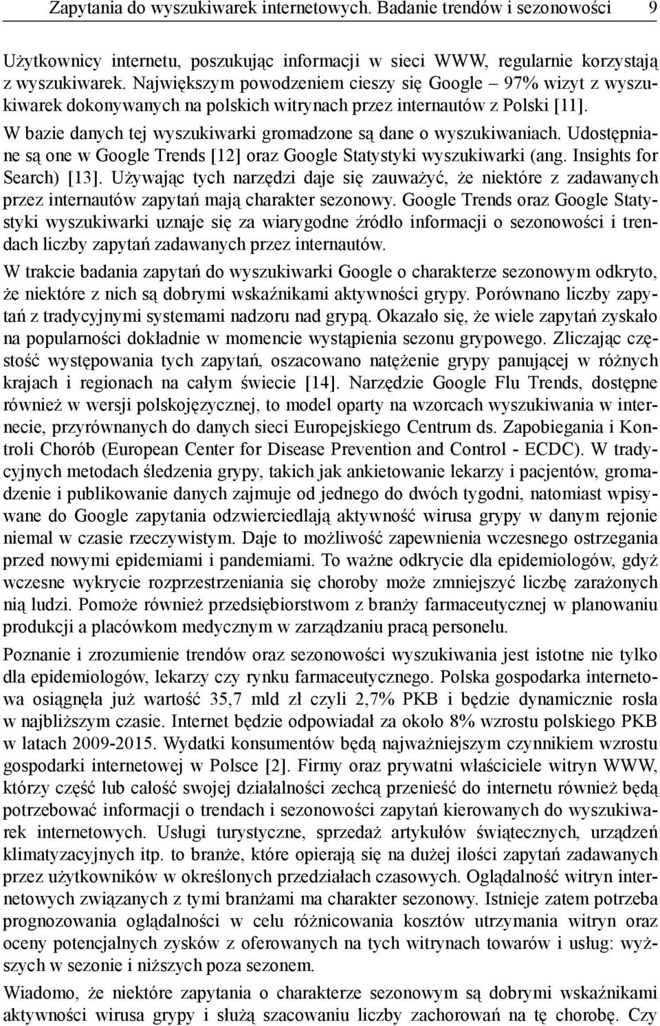 W bazie danych tej wyszukiwarki gromadzone są dane o wyszukiwaniach. Udostępniane są one w Google Trends [12] oraz Google Statystyki wyszukiwarki (ang. Insights for Search) [13].