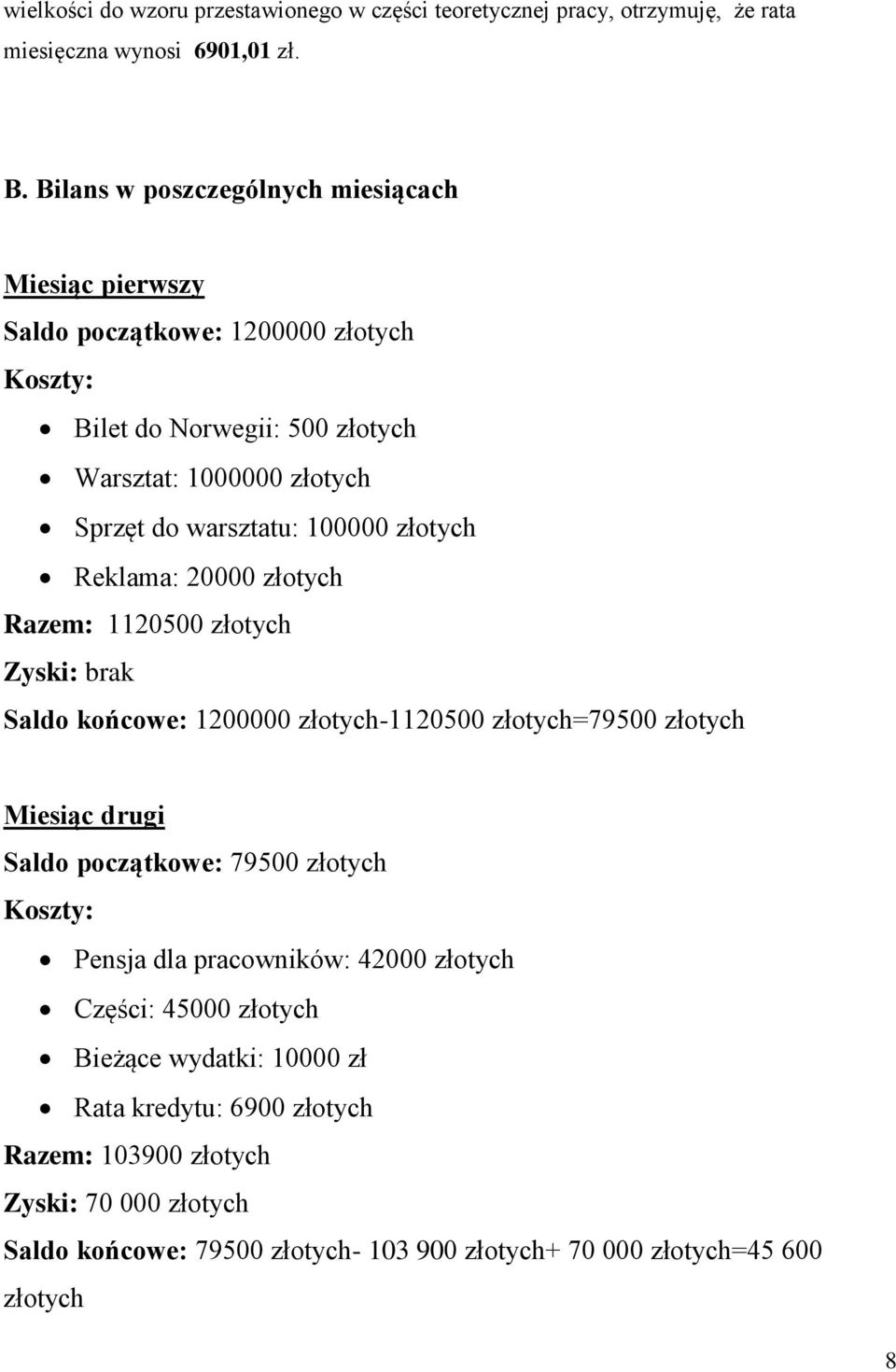 100000 złotych Reklama: 20000 złotych Razem: 1120500 złotych Zyski: brak Saldo końcowe: 1200000 złotych-1120500 złotych=79500 złotych Miesiąc drugi Saldo początkowe: 79500