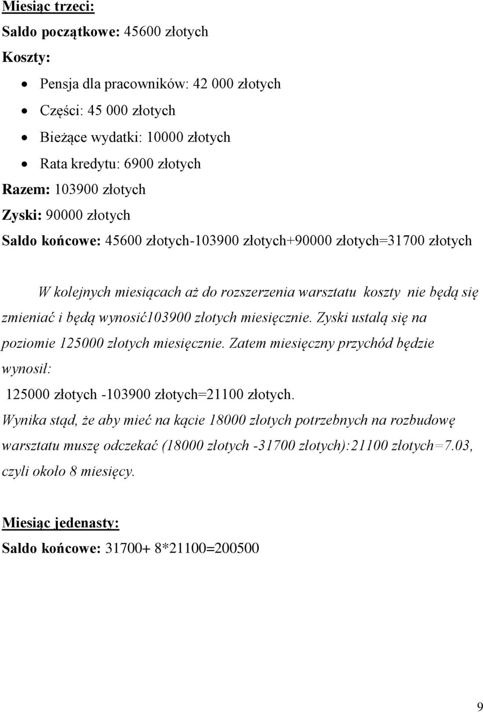 złotych miesięcznie. Zyski ustalą się na poziomie 125000 złotych miesięcznie. Zatem miesięczny przychód będzie wynosił: 125000 złotych -103900 złotych=21100 złotych.