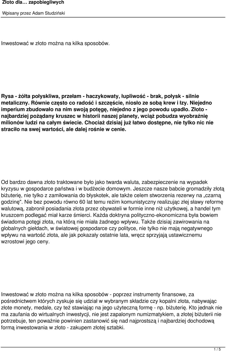 Złoto - najbardziej pożądany kruszec w historii naszej planety, wciąż pobudza wyobraźnię milionów ludzi na całym świecie.