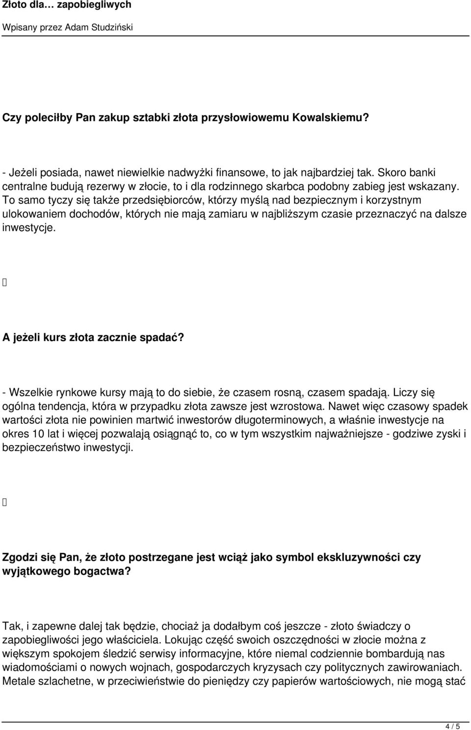 To samo tyczy się także przedsiębiorców, którzy myślą nad bezpiecznym i korzystnym ulokowaniem dochodów, których nie mają zamiaru w najbliższym czasie przeznaczyć na dalsze inwestycje.