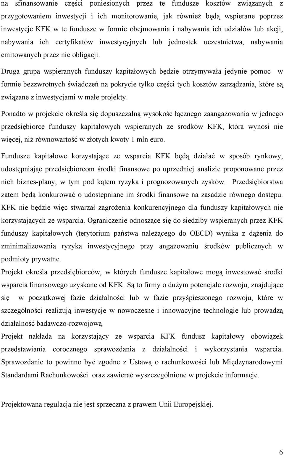 Druga grupa wspieranych funduszy kapitałowych będzie otrzymywała jedynie pomoc w formie bezzwrotnych świadczeń na pokrycie tylko części tych kosztów zarządzania, które są związane z inwestycjami w