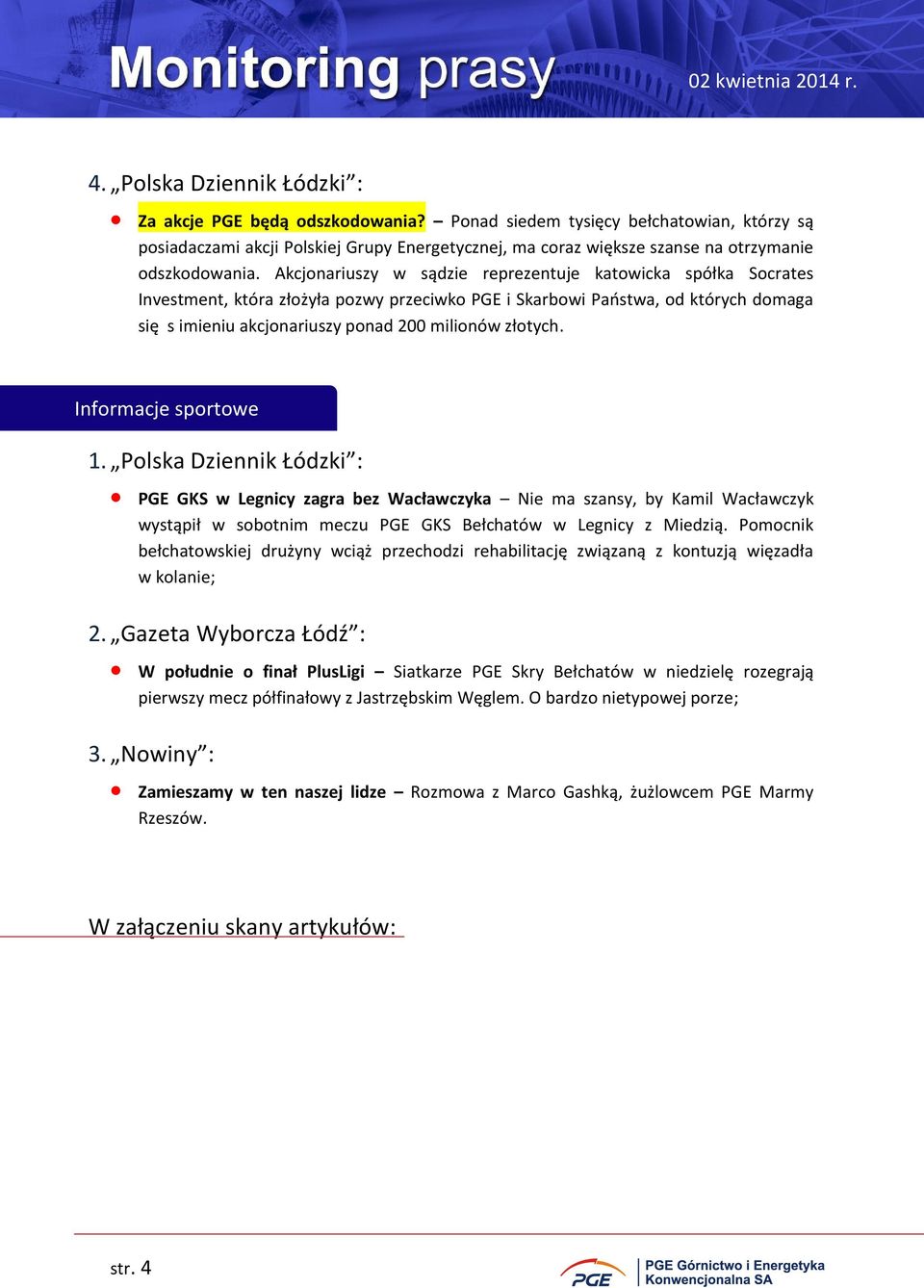 Akcjonariuszy w sądzie reprezentuje katowicka spółka Socrates Investment, która złożyła pozwy przeciwko PGE i Skarbowi Państwa, od których domaga się s imieniu akcjonariuszy ponad 200 milionów