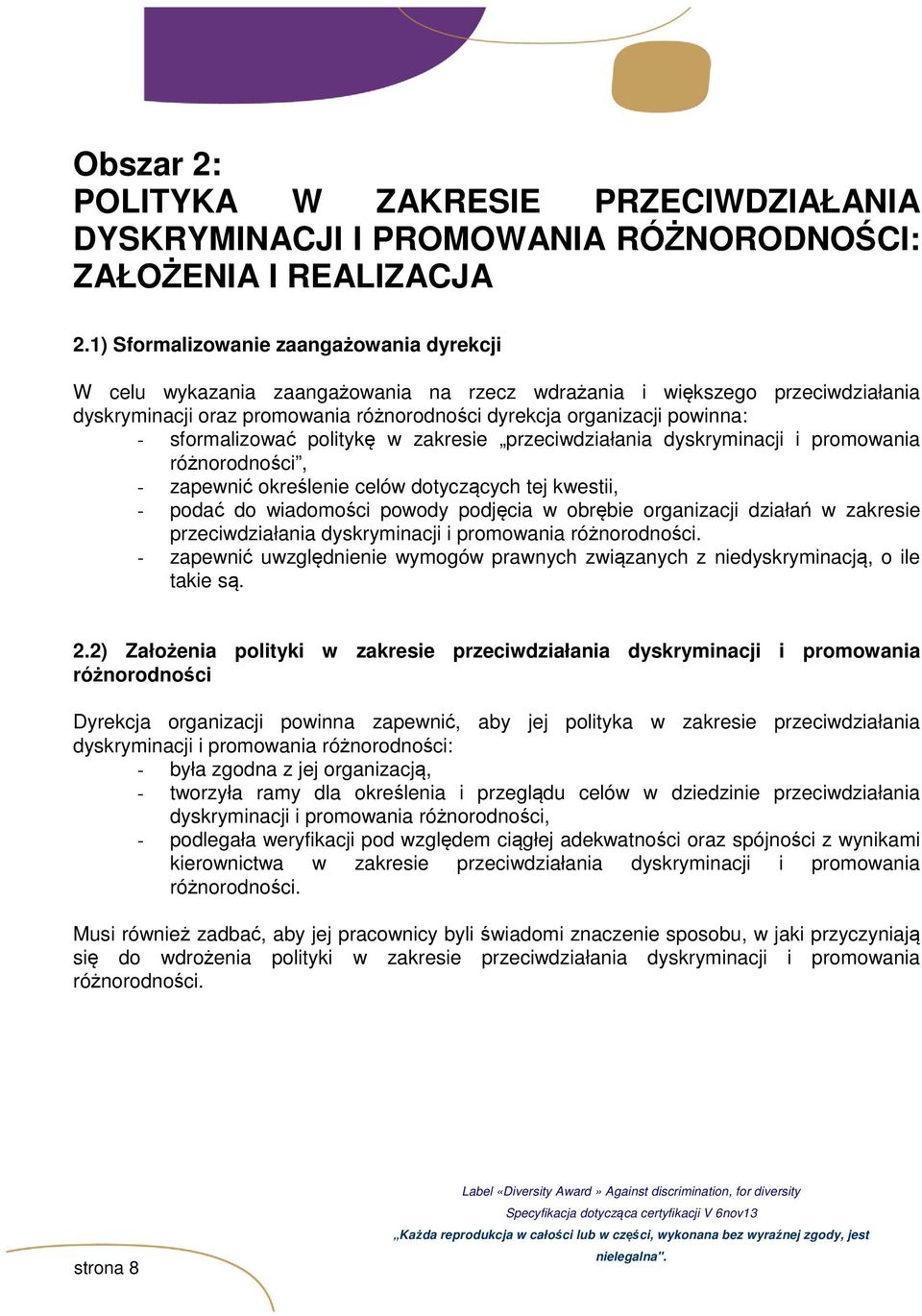 sformalizować politykę w zakresie przeciwdziałania dyskryminacji i promowania różnorodności, - zapewnić określenie celów dotyczących tej kwestii, - podać do wiadomości powody podjęcia w obrębie