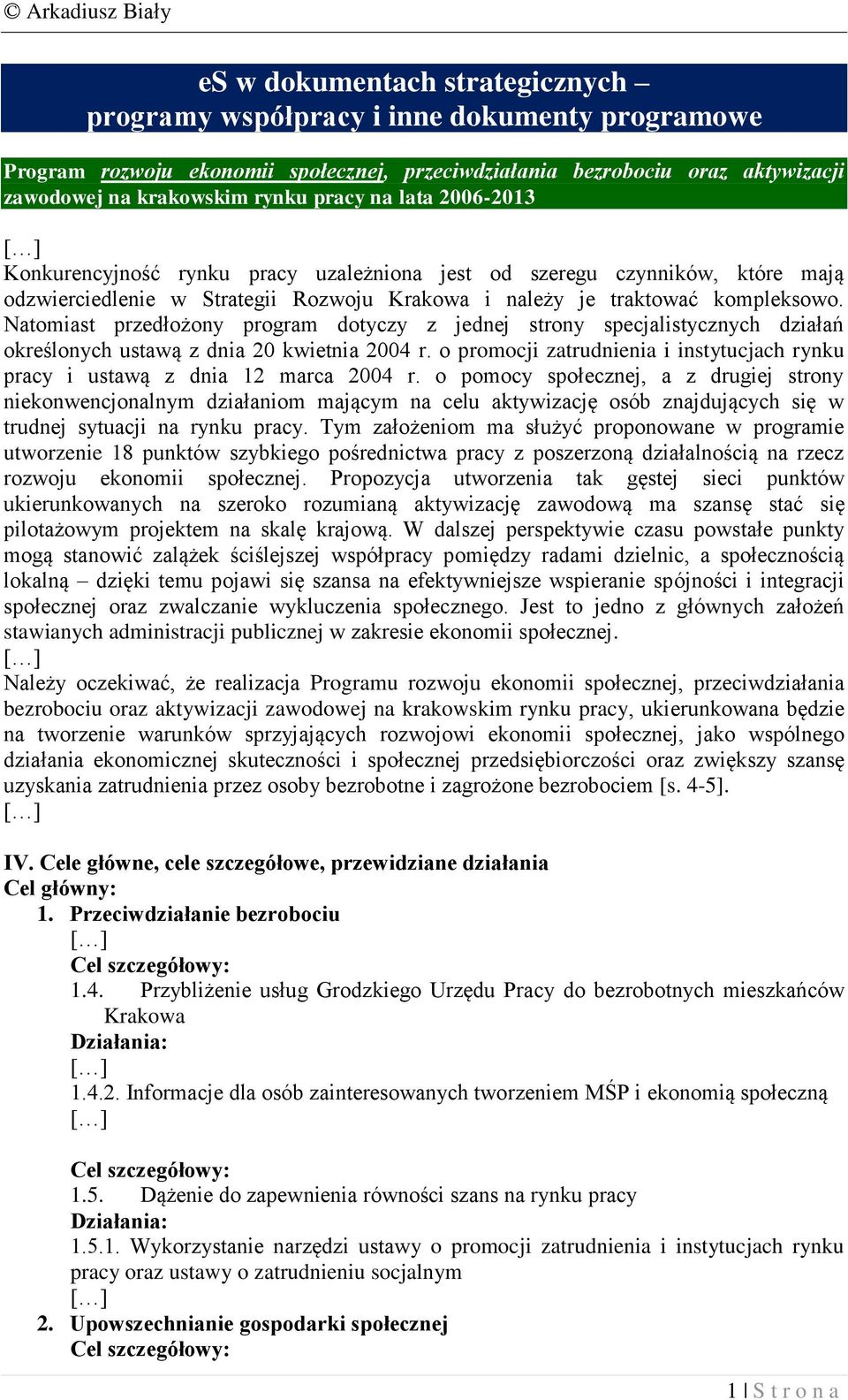 Natomiast przedłożony program dotyczy z jednej strony specjalistycznych działań określonych ustawą z dnia 20 kwietnia 2004 r.