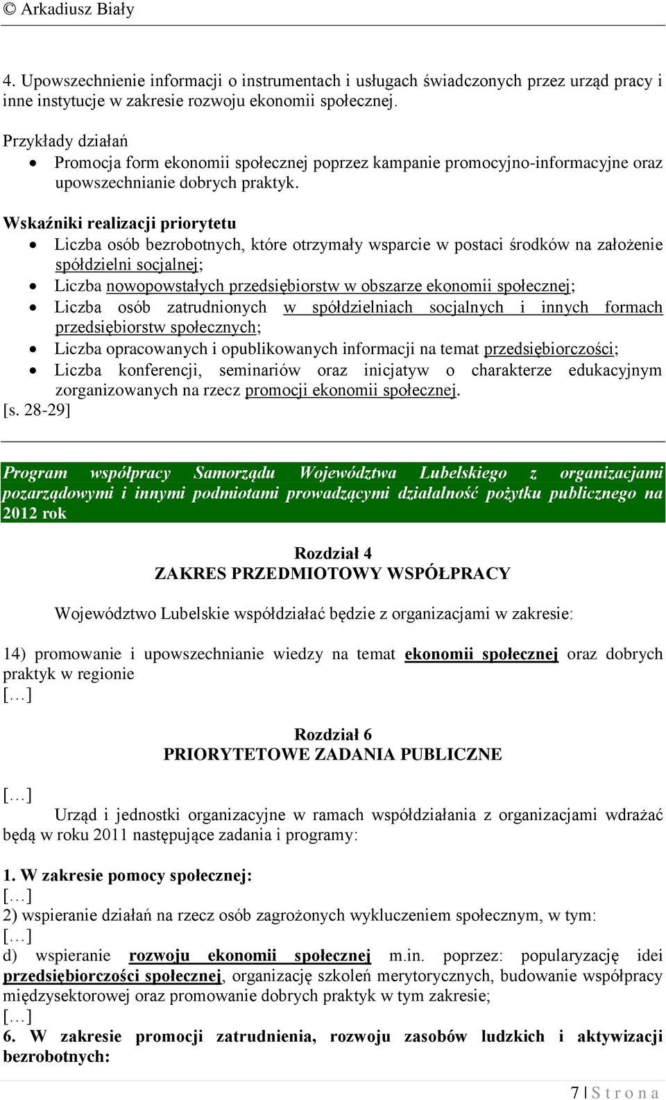 Wskaźniki realizacji priorytetu Liczba osób bezrobotnych, które otrzymały wsparcie w postaci środków na założenie spółdzielni socjalnej; Liczba nowopowstałych przedsiębiorstw w obszarze ekonomii