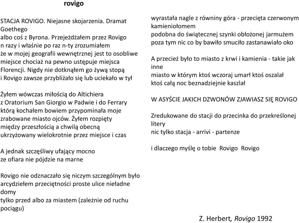 Nigdy nie dotknąłem go żywą stopą i Rovigo zawsze przybliżało się lub uciekało w tył Żyłem wówczas miłością do Altichiera z Oratorium San Giorgio w Padwie i do Ferrary którą kochałem bowiem