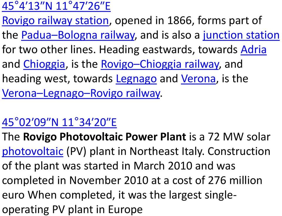 railway. 45 02 09 N 11 34 20 E The Rovigo Photovoltaic Power Plant is a 72 MW solar photovoltaic (PV) plant in Northeast Italy.