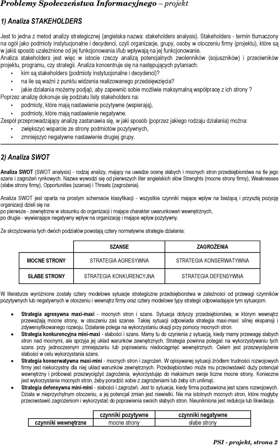 funkcjonowania i/lub wpływają na jej funkcjonowanie. Analiza stakeholders jest więc w istocie rzeczy analizą potencjalnych zwolenników (sojuszników) i przeciwników projektu, programu, czy strategii.