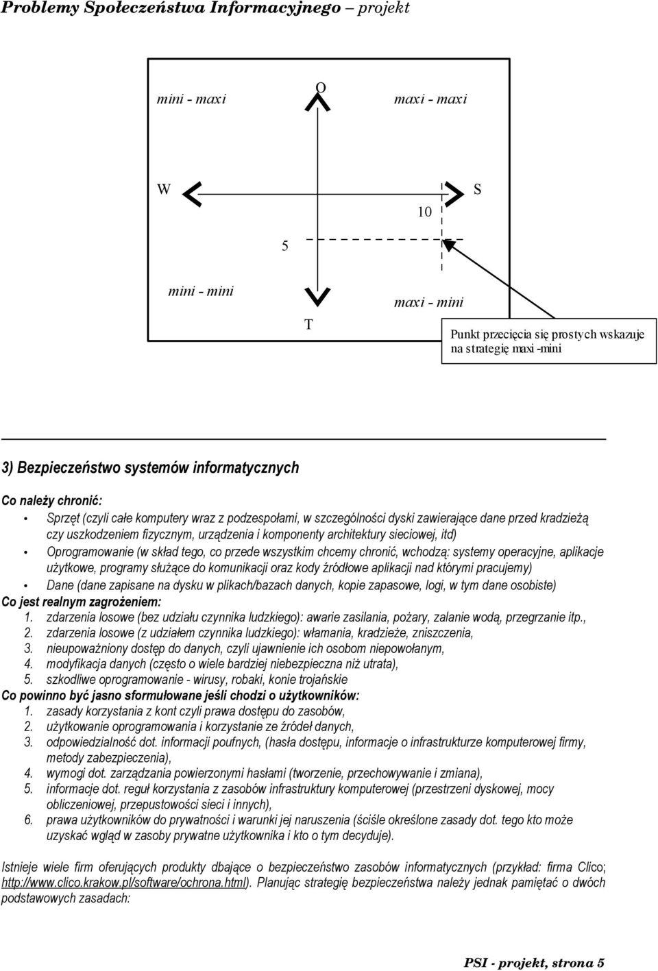 tego, co przede wszystkim chcemy chronić, wchodzą: systemy operacyjne, aplikacje użytkowe, programy służące do komunikacji oraz kody źródłowe aplikacji nad którymi pracujemy) Dane (dane zapisane na