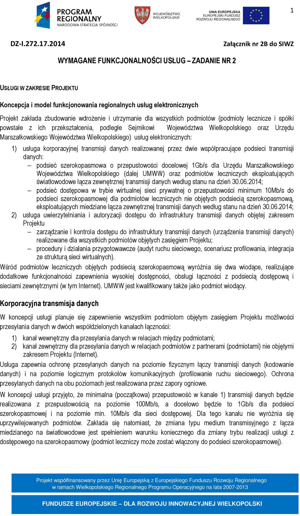 elektronicznych: 1) usługa korporacyjnej transmisji danych realizowanej przez dwie współpracujące podsieci transmisji danych: podsieć szerokopasmowa o przepustowości docelowej 1Gb/s dla Urzędu