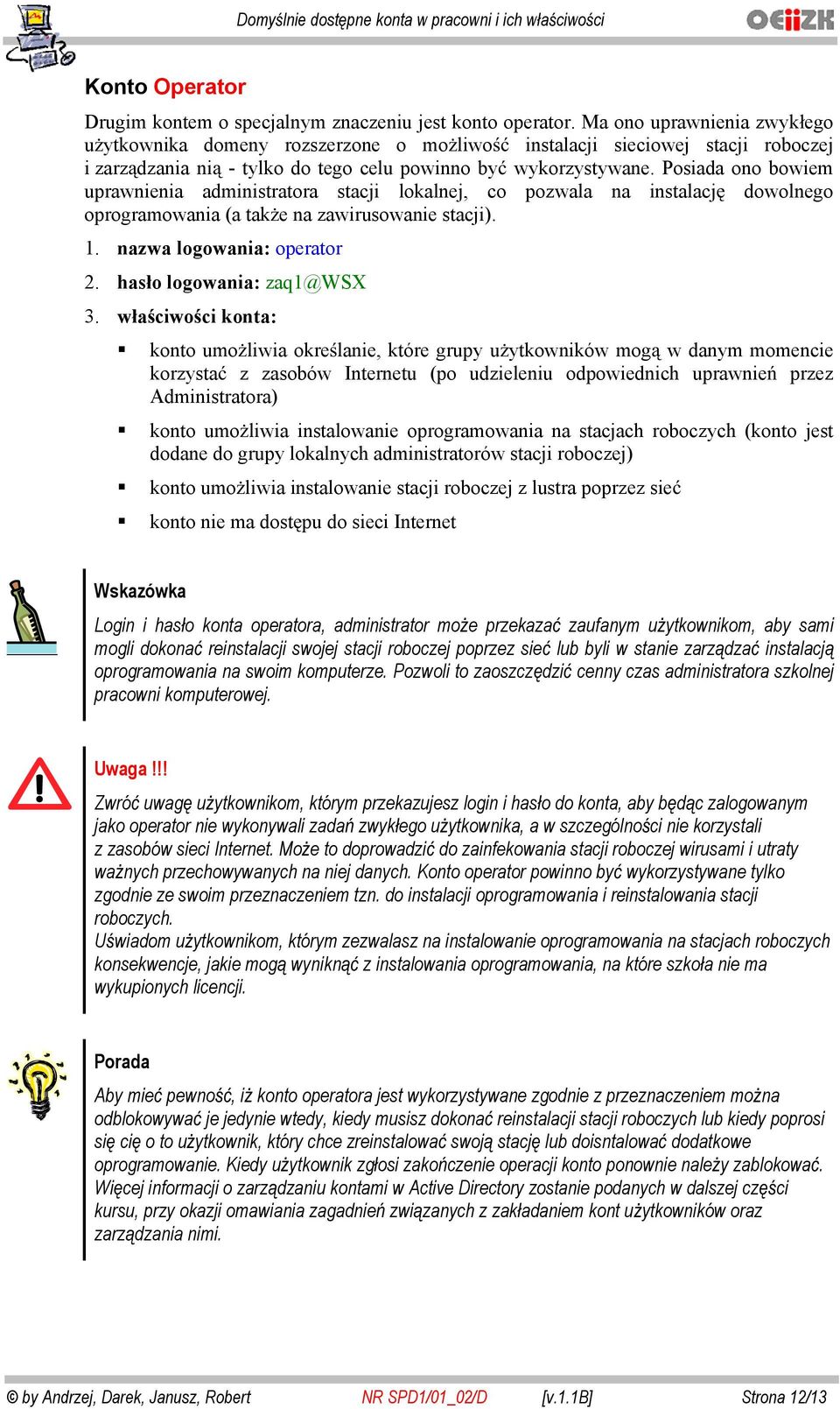 Psiada n bwiem uprawnienia administratra stacji lkalnej, c pzwala na instalacj dwlneg prgramwania (a take na zawiruswanie stacji). 1. nazwa lgwania: peratr 2. has lgwania: zaq1@wsx 3.