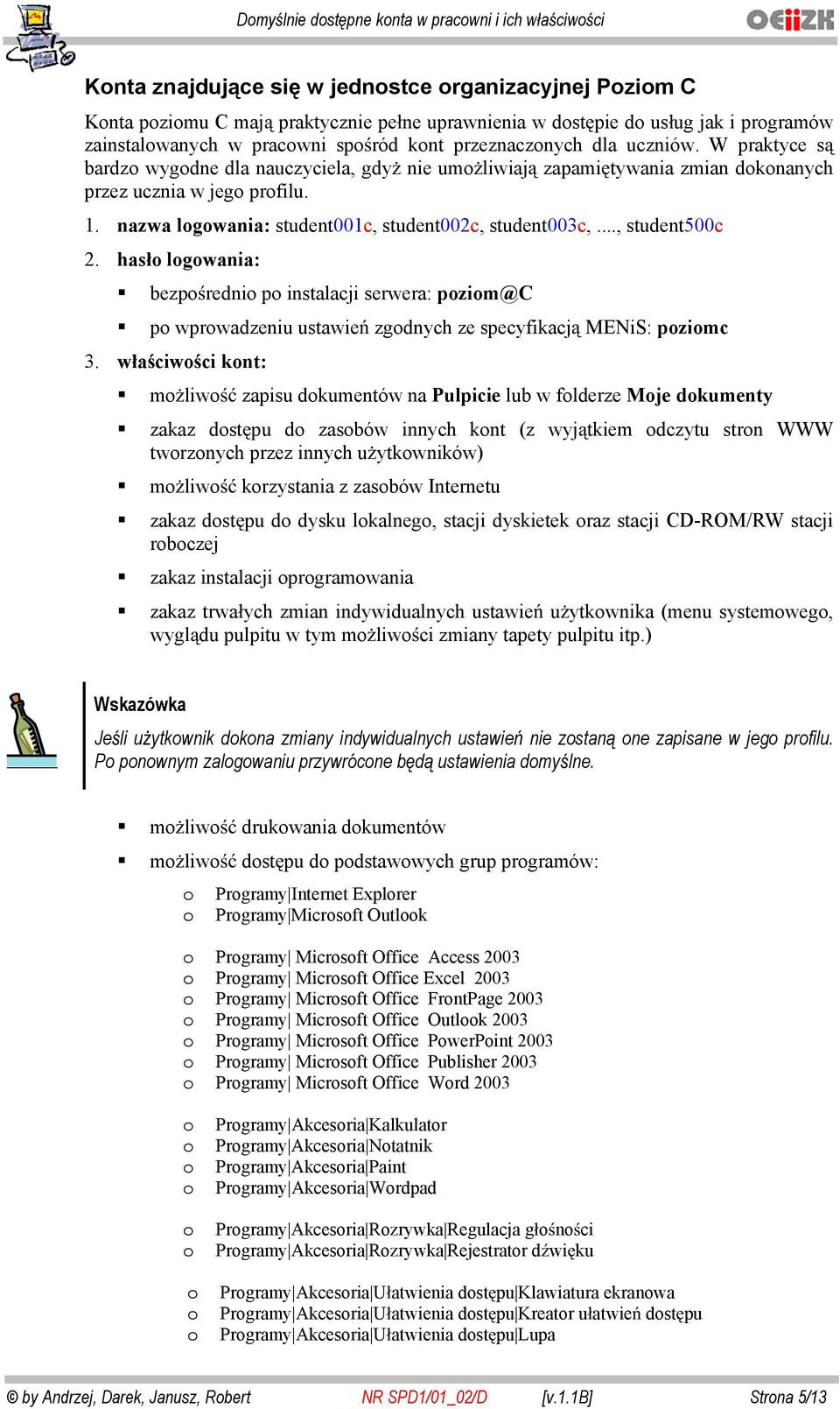 nazwa lgwania: student001c, student002c, student003c,..., student500c 2. has lgwania: bezpredni p instalacji serwera: pzim@c p wprwadzeniu ustawie zgdnych ze specyfikacj MENiS: pzimc 3.