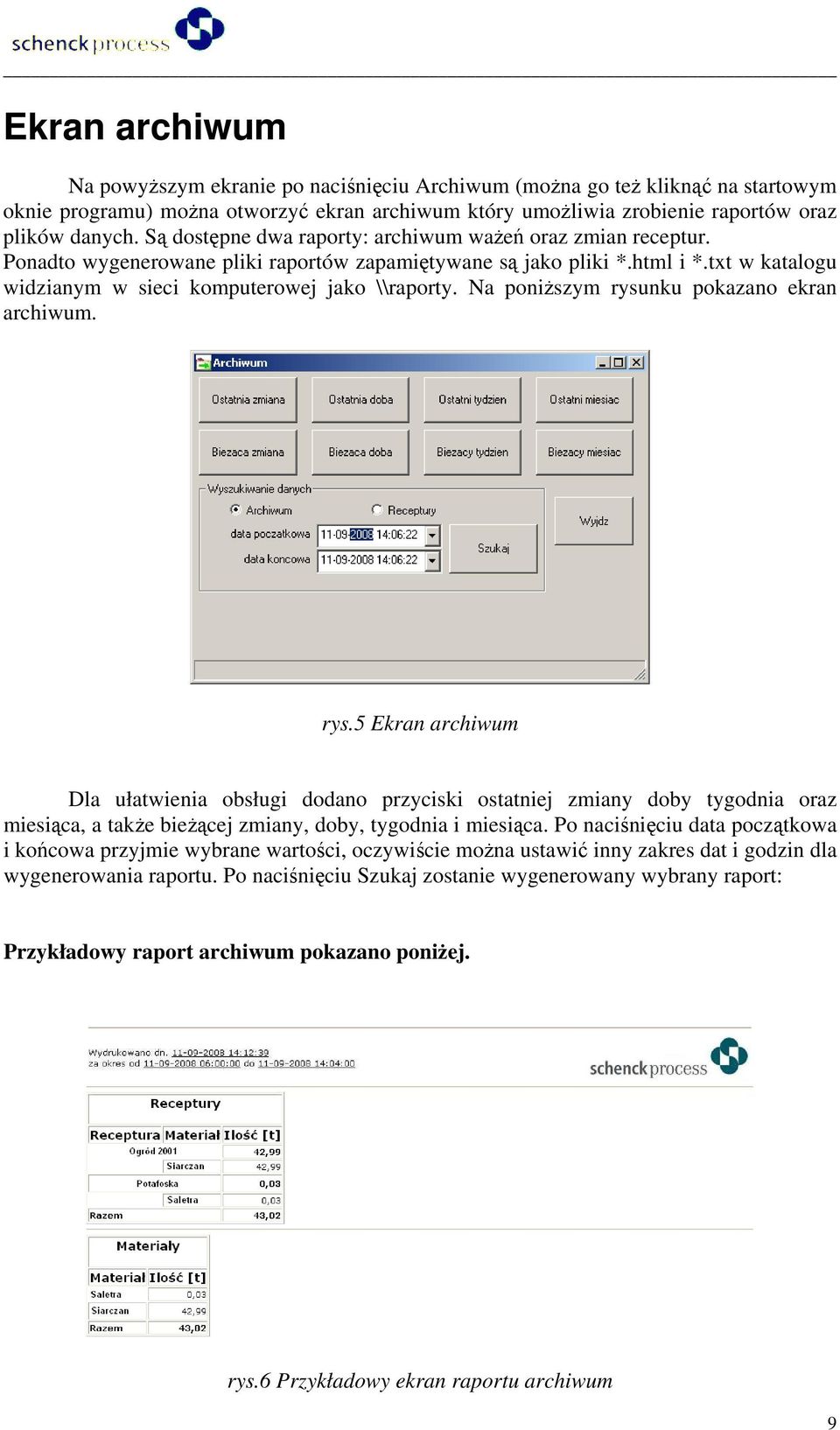 Na poniższym rysunku pokazano ekran archiwum. rys.5 Ekran archiwum Dla ułatwienia obsługi dodano przyciski ostatniej zmiany doby tygodnia oraz miesiąca, a także bieżącej zmiany, doby, tygodnia i miesiąca.