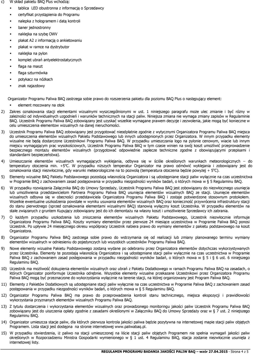 Organizator Programu Paliwa BAQ zastrzega sobie prawo do rozszerzenia pakietu dla poziomu BAQ Plus o następujący element: element mocowany na otok 2) Zakres oznakowania stacji elementami wizualnymi