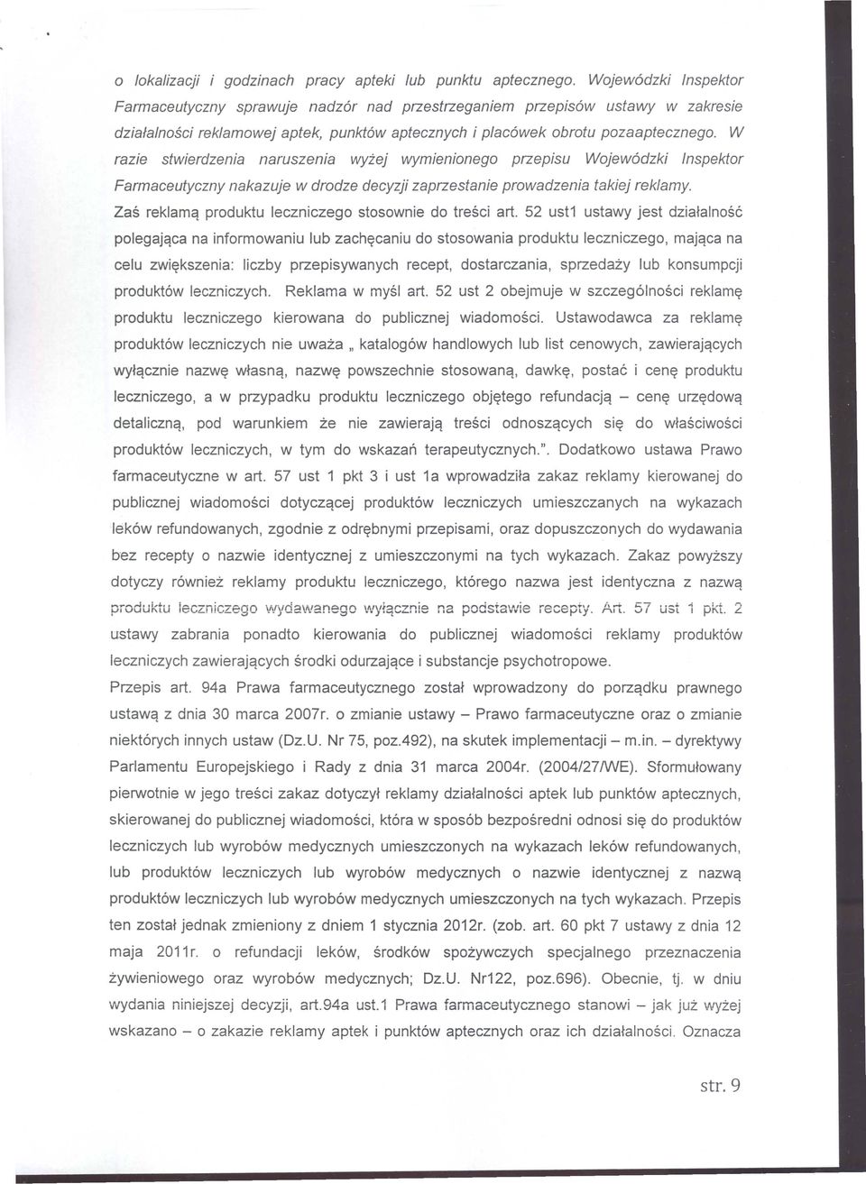 W razie stwierdzenia naruszenia wytej wymienionego przepisu Wojew6dzki Inspektor Farmaceutyczny nakazuje w drodze decyzji zaprzestanie prowadzenia takiej reklamy.