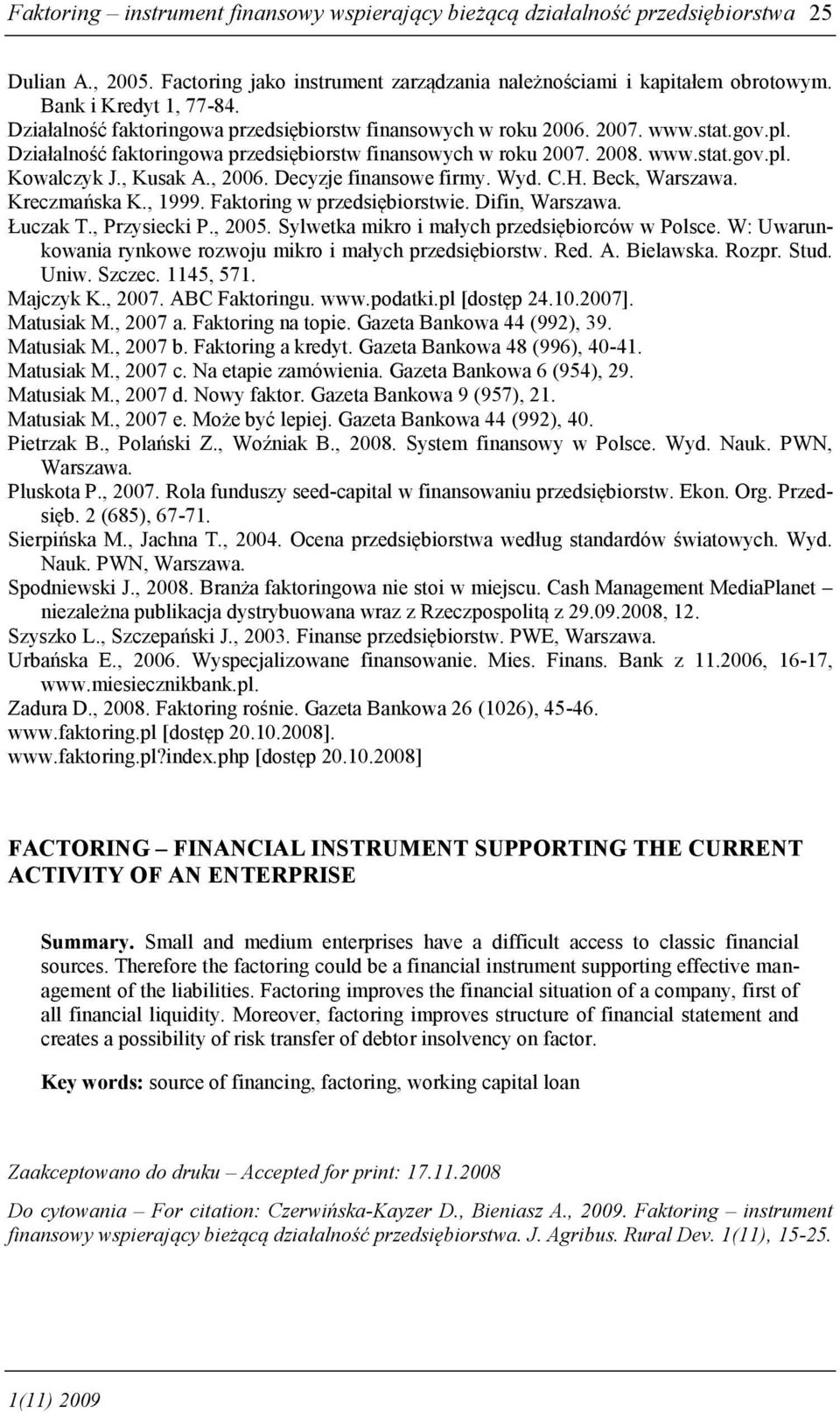 , 2006. Decyzje finansowe firmy. Wyd. C.H. Beck, Warszawa. Kreczmańska K., 1999. Faktoring w przedsiębiorstwie. Difin, Warszawa. Łuczak T., Przysiecki P., 2005.
