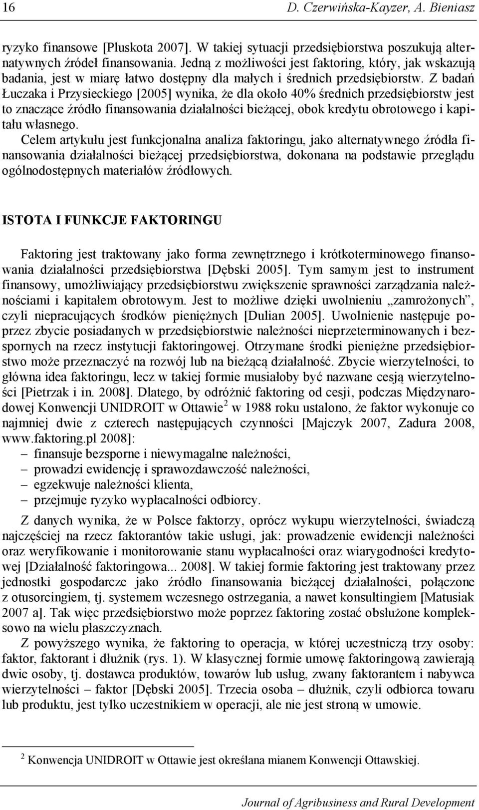 Z badań Łuczaka i Przysieckiego [2005] wynika, że dla około 40% średnich przedsiębiorstw jest to znaczące źródło finansowania działalności bieżącej, obok kredytu obrotowego i kapitału własnego.