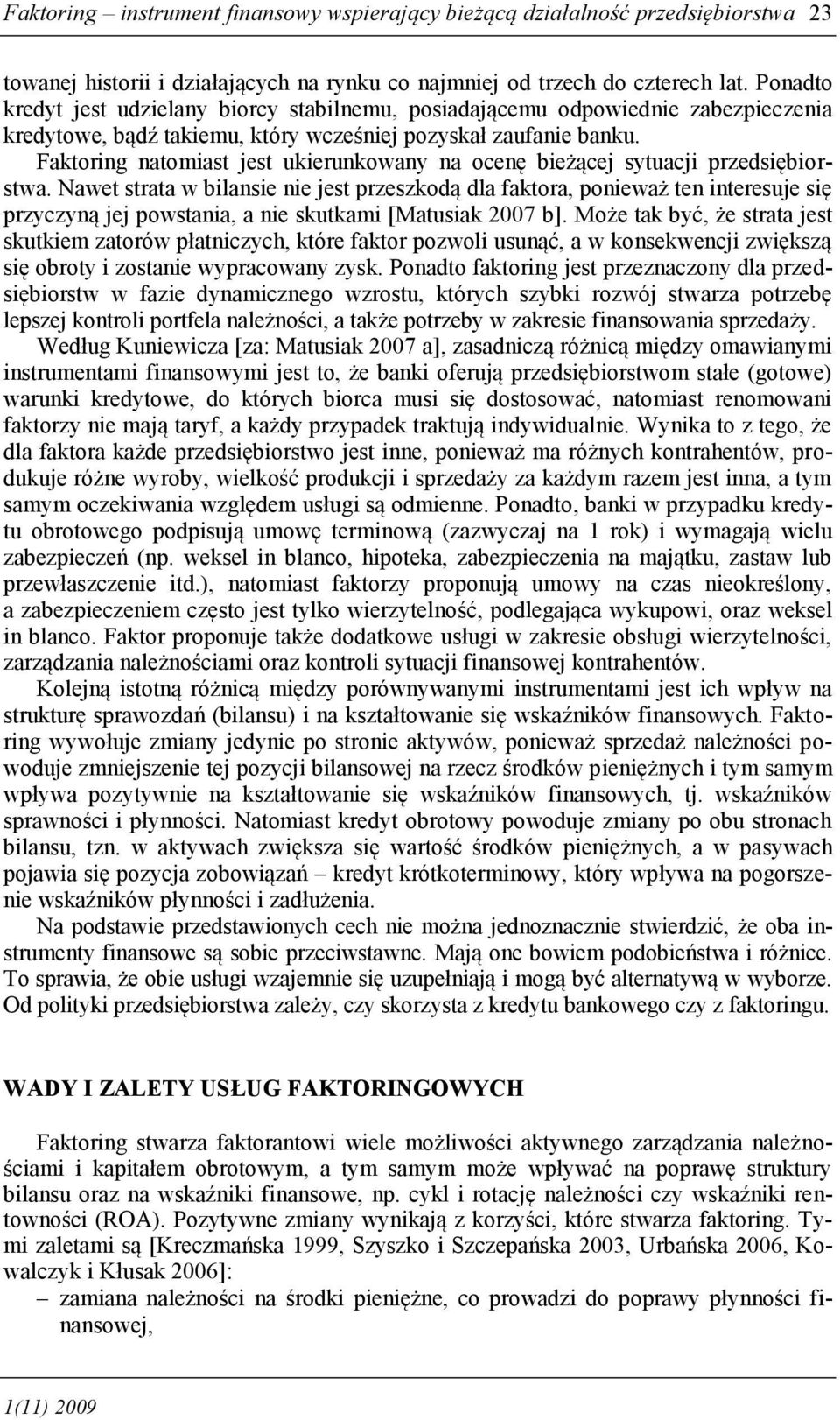 Faktoring natomiast jest ukierunkowany na ocenę bieżącej sytuacji przedsiębiorstwa.